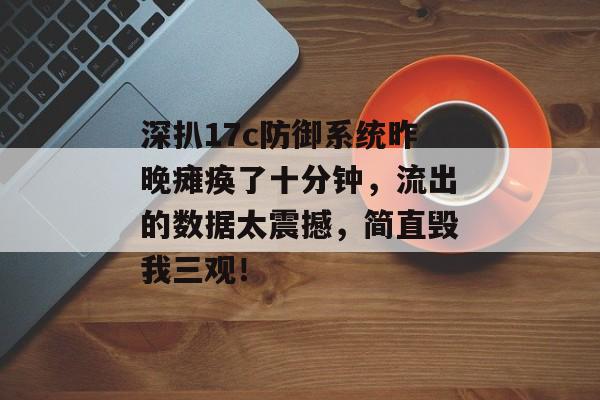 深扒17c防御系统昨晚瘫痪了十分钟，流出的数据太震撼，简直毁我三观！